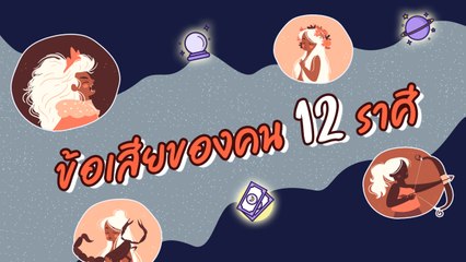 ข้อเสียของ 12 ราศี มีอะไรบ้าง รู้แล้วรีบปรับปรุงตัวเองด่วน