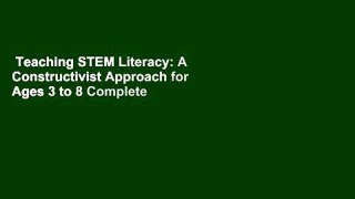 Teaching STEM Literacy: A Constructivist Approach for Ages 3 to 8 Complete
