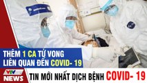 Thêm 1 ca tử vong liên quan đến Covid- 19 - VTV Cab Tin Tức