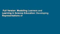 Full Version  Modelling Learners and Learning in Science Education: Developing Representations of