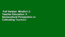 Full Version  Mindful L2 Teacher Education: A Sociocultural Perspective on Cultivating Teachers'
