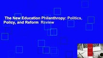 The New Education Philanthropy: Politics, Policy, and Reform  Review