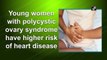 Young women with polycystic ovary syndrome have higher risk of heart disease