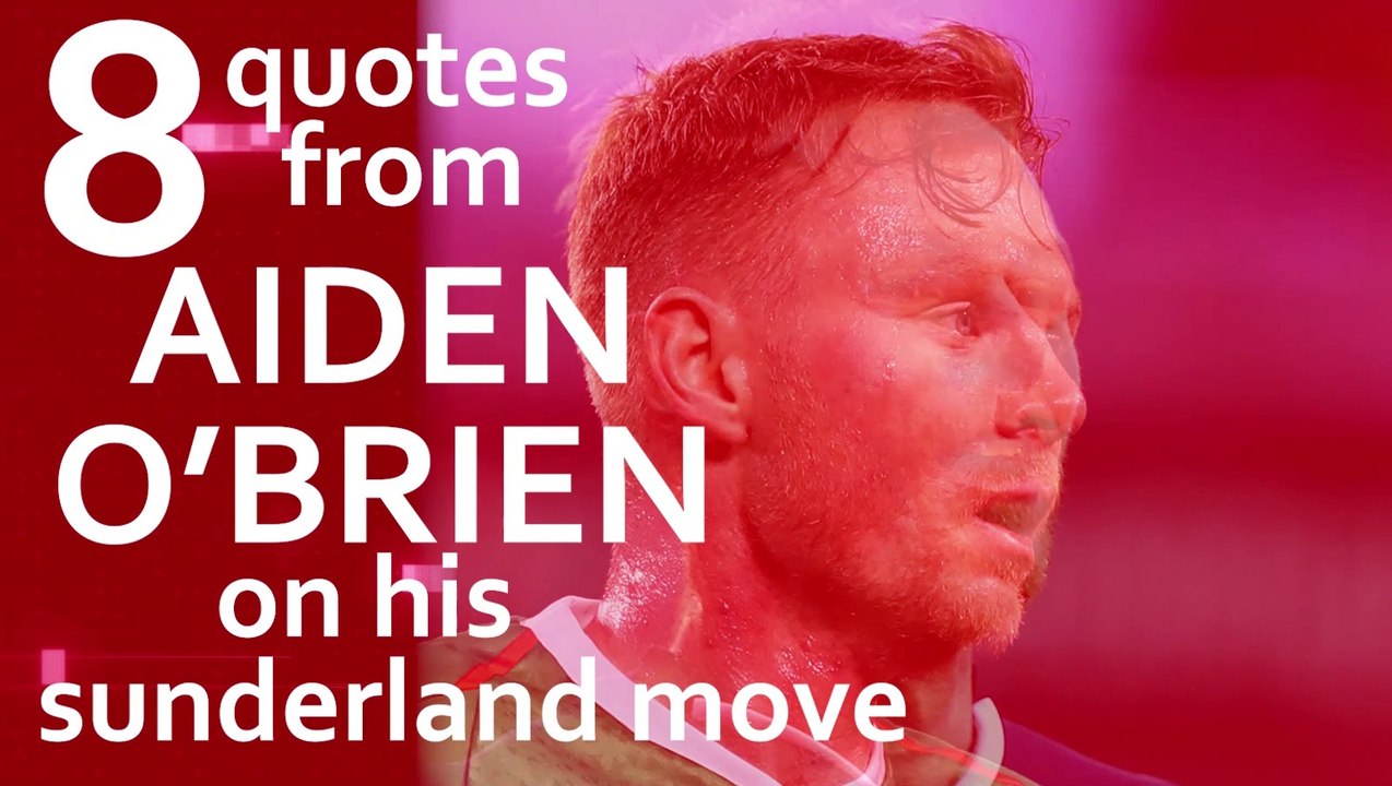 8 quotes from Aiden O'Brien on his Sunderland move