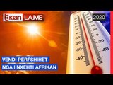 Vendi perfshihet nga i nxehti afrikan |Lajme-News
