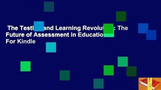 The Testing and Learning Revolution: The Future of Assessment in Education  For Kindle