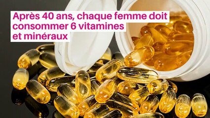 Après 40 ans, chaque femme doit consommer 6 vitamines et minéraux