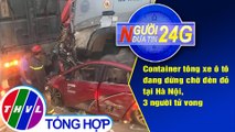 Người đưa tin 24G (18g30 ngày 04/08/2020) - Container tông xe ô tô đang dừng chờ đèn đỏ tại Hà Nội