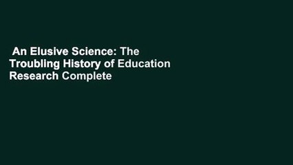 An Elusive Science: The Troubling History of Education Research Complete