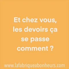 Et chez vous les devoirs, comment ça se passe ?