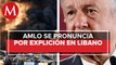 AMLO envía condolencias al pueblo de Líbano por explosiones en Beirut