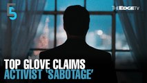 EVENING 5: Top Glove alleges activist ‘sabotage’ amid labour claims