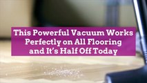 This Powerful Vacuum Works Perfectly on All Flooring and It’s Half Off Today
