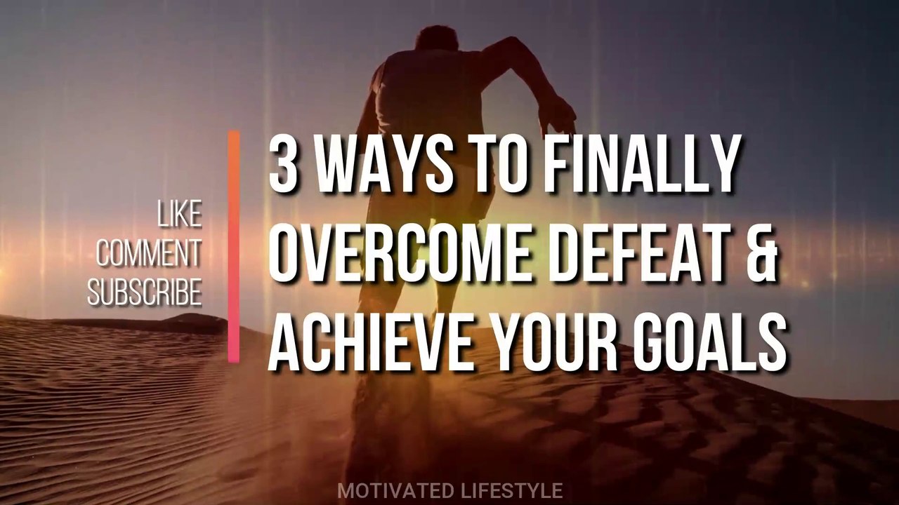 Steps to Finally Overcome Defeat  and Achieve Your Goals | Motivated Lifestyle