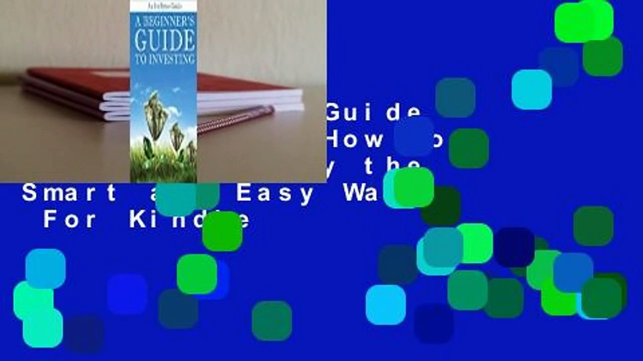 A Beginner's Guide to Investing: How to Grow Your Money the Smart and Easy Way  For Kindle