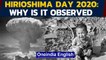 Hiroshima Day 2020: What happened on this day in history: Watch the video | Oneindia News