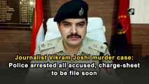 Journalist Vikram Joshi murder case: Police arrested all accused, charge-sheet to be file soon