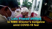 Lalu Prasad shifted to RIMS director’s bungalow amid COVID-19 fear