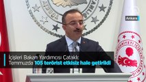 İçişleri Bakan Yardımcısı Çataklı: Temmuzda 105 terörist etkisiz hale getirildi
