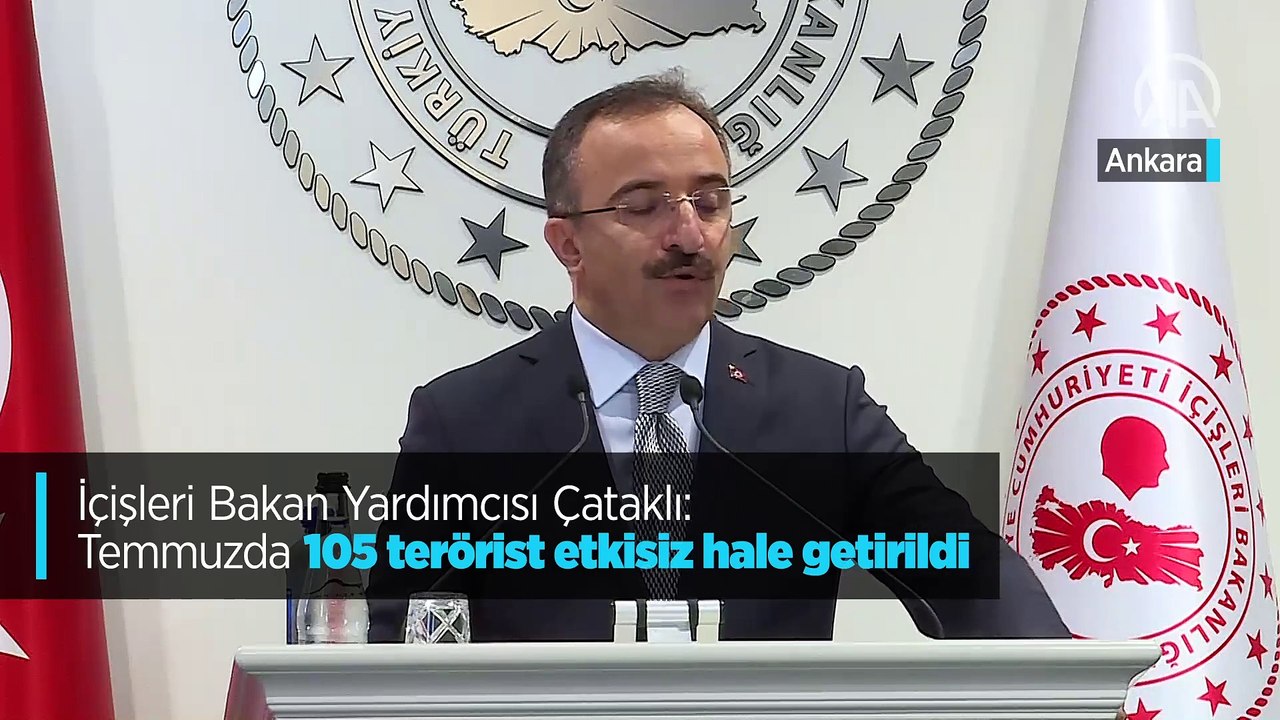 İçişleri Bakan Yardımcısı Çataklı: Temmuzda 105 terörist etkisiz hale getirildi