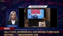 Sally Yates, Defending DOJ, Says Michael Flynn Talks Neutered ... - 1BreakingNews.com