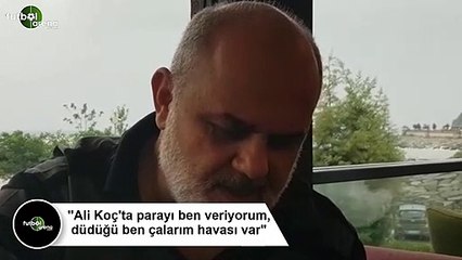 Tahir Kıran: "Ali Koç'ta parayı ben veriyorum, düdüğü ben çalarım havası var"