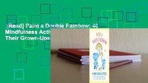 [Read] Paint a Double Rainbow: 40 Mindfulness Activities for Kids and Their Grown-Ups to Feel
