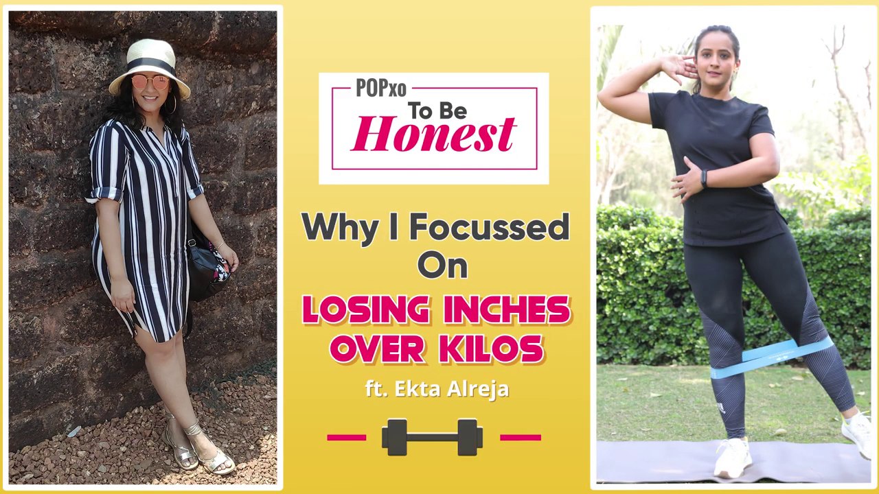 Why I Focussed On Losing Inches Over Kilos Ft. Ekta Alreja - POPxo To Be Honest