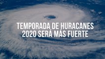 Temporada de huracanes 2020 será más fuerte