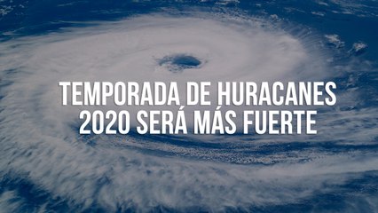 Temporada de huracanes 2020 será más fuerte