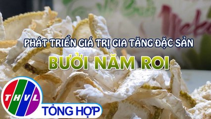 Khởi nghiệp xanh: Phát triển giá trị gia tăng đặc sản bưởi năm roi