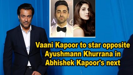 Vaani Kapoor to star opposite Ayushmann Khurrana in Abhishek Kapoor's next