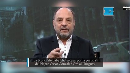 La bronca de Baby Etchecopar por la partida del Negro Oscar González Oro al Uruguay