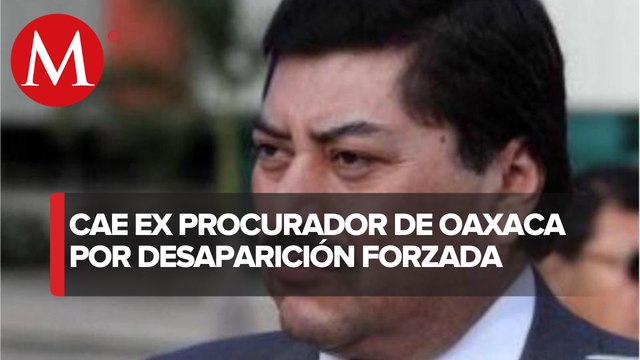 Ordenan la detención de ex procurador de Oaxaca por desapariciones forzadas