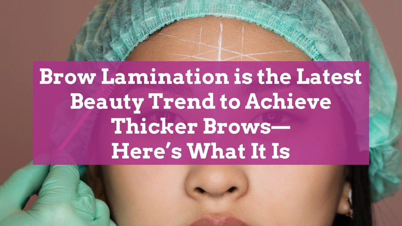 Brow Lamination is the Latest Beauty Trend to A...