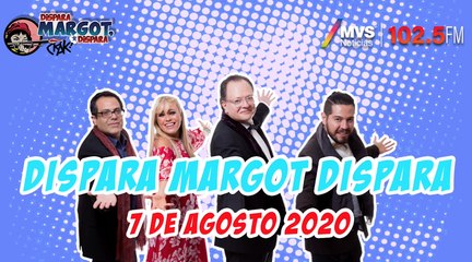 Dispara Margot, Dispara 7 de Agosto 2020