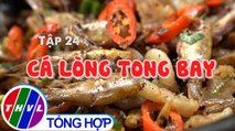 Tinh hoa bếp Việt: Cá lòng tong bay | Món ngon miền sông nước - Tập 24