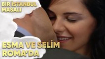 Esma ve Selim Roma'da Aşklarını Tazeledi - Bir İstanbul Masalı 37. Bölüm