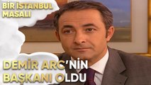 Demir ARC'nin Eş Başkanı Oldu - Bir İstanbul Masalı 46. Bölüm