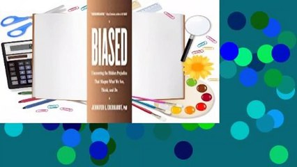 Full E-book  Biased: Uncovering the Hidden Prejudice That Shapes What We See, Think, and Do