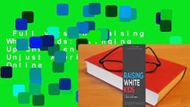 Full version  Raising White Kids: Bringing Up Children in a Racially Unjust America  For Online