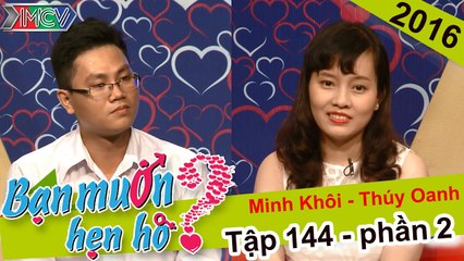 Bạn muốn hẹn hò tập 144 | Cô gái qua tuổi 30 dù điện nước đầy đủ nhưng vẫn không biết tại sao ế.