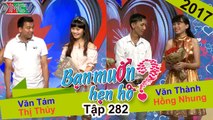 BẠN MUỐN HẸN HÒ | Tập 282 - FULL | Văn Tám - Thị Thủy | Văn Thành - Hồng Nhung | 250617 