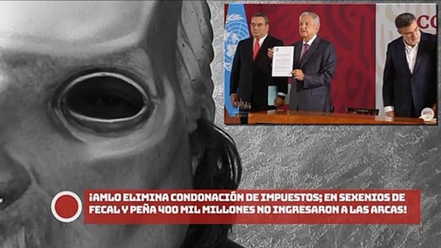 ¡AMLO elimina condonación de impuestos; en sexenios de FECAL y Peña 400 mil millones no ingresaron a las arcas!