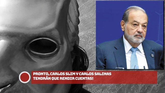 ¡Pronto, Carlos Slim y Carlos Salinas tendrán que rendir cuentas!