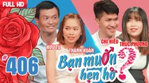 BẠN MUỐN HẸN HÒ #406 UNCUT | Dẫn hội người yêu cũ đi tìm người yêu mới - Ế vì bị gái chê BÊ ĐÊ 