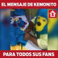 El mensaje de Kemonito para todos sus fans