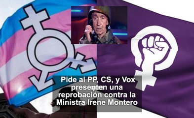 Pide al PP, CS, y Vox que presenten una reprobación contra la Ministra Irene Montero