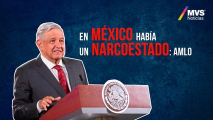 En Mexico habia un narcoestado- AMLO