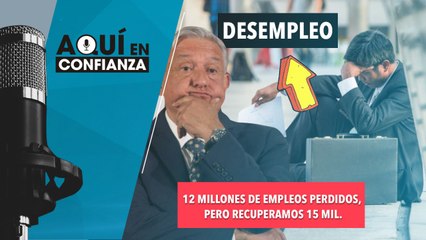 12 millones de empleos perdidos, pero recuperamos 15 mil.
